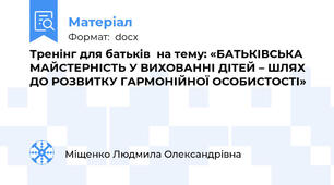 Тренінг для батьків  на тему: «БАТЬКІВСЬКА МАЙСТЕРНІСТЬ У ВИХОВАННІ ДІТЕЙ – ШЛЯХ ДО РОЗВИТКУ ГАРМОНІЙНОЇ ОСОБИСТОСТІ»