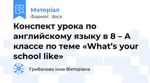Конспект урока по английскому языку в 8 – А классе по теме «What’s your school like»