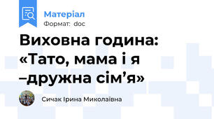 Виховна година:  «Тато, мама і я –дружна сім’я»