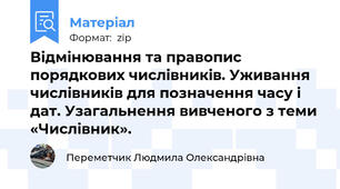 Відмінювання та правопис порядкових числівників. Уживання числівників для позначення часу і дат. Узагальнення вивченого з теми «Числівник».