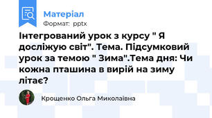 Інтегрований урок з курсу " Я досліжую світ". Тема. Підсумковий урок за темою " Зима".Тема дня: Чи кожна пташина в вирій на зиму літає?