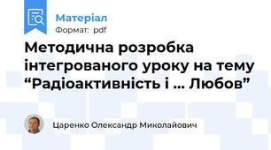 Методична розробка інтегрованого уроку на тему “Радіоактивність і ... Любов”