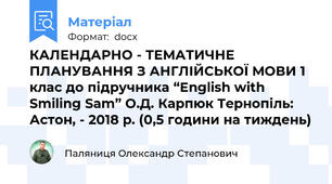 КАЛЕНДАРНО - ТЕМАТИЧНЕ ПЛАНУВАННЯ З АНГЛІЙСЬКОЇ МОВИ 1 клас до підручника “English with Smiling Sam” О.Д. Карпюк Тернопіль: Астон, - 2018 р. (0,5 години на тиждень)