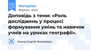 Доповідь з теми: «Роль досліджень у процесі формування умінь та навичок учнів на уроках географії».