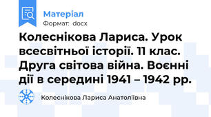 Колеснікова Лариса. Урок всесвітньої історії. 11 клас. Друга світова війна. Воєнні дії в середині 1941 – 1942 рр.