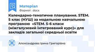 Календарно-тематичне планування. STEM. 5 клас (НУШ) за модельною навчальною програмою  «SТEM. 5-6 класи (міжгалузевий інтегрований курс)» для закладів загальної середньої освіти 