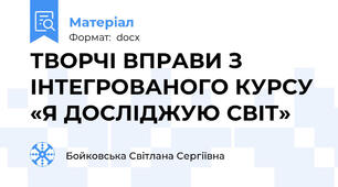 ТВОРЧІ ВПРАВИ З ІНТЕГРОВАНОГО КУРСУ «Я ДОСЛІДЖУЮ СВІТ»