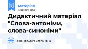Дидактичний матеріал "Слова-антоніми, слова-синоніми"
