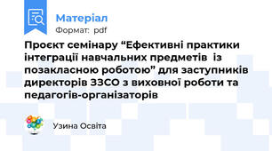 Проєкт семінару “Ефективні практики інтеграції навчальних предметів  із позакласною роботою” для заступників директорів ЗЗСО з виховної роботи та педагогів-організаторів