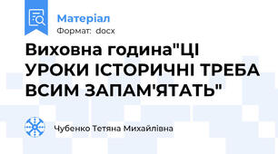 Виховна година"ЦІ УРОКИ ІСТОРИЧНІ ТРЕБА ВСИМ ЗАПАМ'ЯТАТЬ"