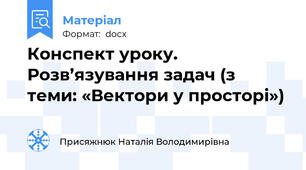 Конспект уроку. Розв’язування задач (з теми: «Вектори у просторі»)