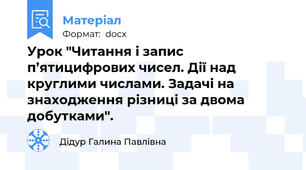 Урок "Читання і запис п’ятицифрових чисел. Дії над круглими числами. Задачі на знаходження різниці за двома добутками".