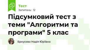 Підсумковий тест з теми "Алгоритми та програми" 5 клас 