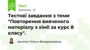 Тестові завдання з теми "Повторення вивченого матеріалу з хімії за курс 8 класу".