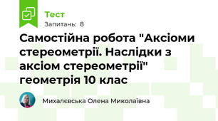 Самостійна робота "Аксіоми стереометрії. Наслідки з аксіом стереометрії" геометрія 10 клас