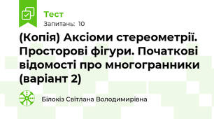 (Копія) Аксіоми стереометрії. Просторові фігури. Початкові відомості про многогранники (варіант 2)