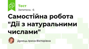 Самостійна робота "Дії з натуральними числами"