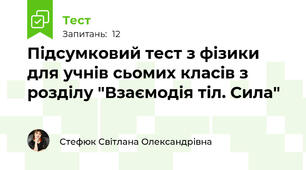 Підсумковий тест з фізики для учнів сьомих класів з розділу "Взаємодія тіл. Сила"