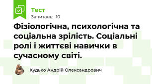 Фізіологічна, психологічна та соціальна зрілість. Соціальні ролі і життєві навички в сучасному світі.