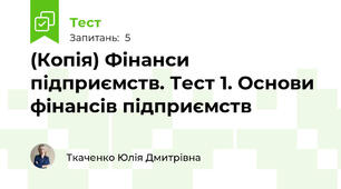 (Копія) Фінанси підприємств. Тест 1. Основи фінансів підприємств