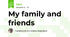 My family and friends