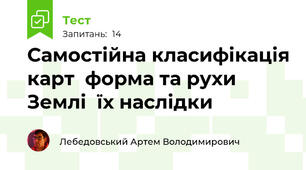 Самостійна класифікація карт \ форма та рухи Землі  їх наслідки 