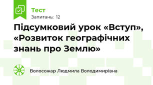 Підсумковий урок «Вступ», «Розвиток географічних знань про Землю»