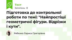 Підготовка до контрольної роботи по темі: "Найпростіші геометричні фігури. Відрізки  і кути".
