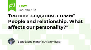 Тестове завдання з теми:" People and relationship. What affects our personality?"