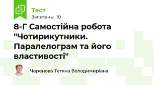  8-Г Самостійна робота "Чотирикутники. Паралелограм та його властивості"