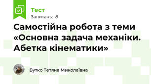 Самостійна робота з теми «Основна задача механіки. Абетка кінематики»