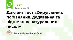 Диктант тест «Округлення, порівняння, додавання та віднімання натуральних чисел»
