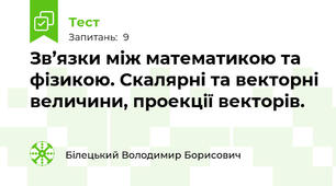Зв’язки між математикою та фізикою. Скалярні та векторні величини, проекції векторів.