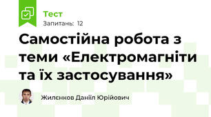 Самостійна робота з теми «Електромагніти та їх застосування»