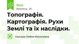 Топографія. Картографія. Рухи Землі та їх наслідки.