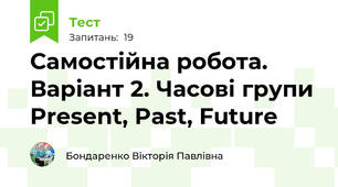 Самостійна робота. Варіант 2. Часові групи Present, Past, Future