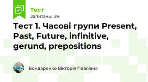 Тест 1. Часові групи Present, Past, Future, infinitive, gerund, prepositions