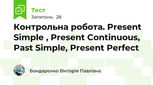 Контрольна робота. Present Simple , Present Continuous, Past Simple, Present Perfect