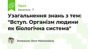 Узагальнення знань з тем: "Вступ. Організм людини як біологічна система"