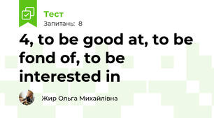 4, to be good at, to be fond of, to be interested in