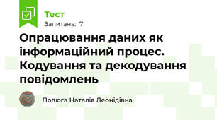  Опрацювання даних як інформаційний процес. Кодування та декодування повідомлень