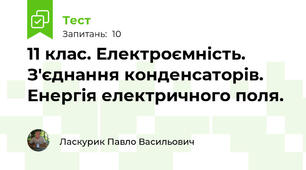 11 клас. Електроємність. З'єднання конденсаторів. Енергія електричного поля.
