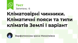 Кліматовірні чинники. Кліматичні пояси та типи кліматів Землі І варіант