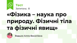  «Фізика – наука про природу. Фізичні тіла та фізичні явищ»