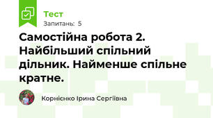 Самостійна робота 2. Найбільший спільний дільник. Найменше спільне кратне.