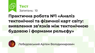 Практична робота №1 «Аналіз тектонічної та фізичної карт світу: виявлення зв’язків між тектонічною будовою і формами рельєфу»