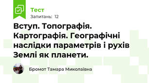 Вступ. Топографія. Картографія. Географічні наслідки параметрів і рухів  Землі як планети.
