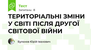 ТЕРИТОРІАЛЬНІ ЗМІНИ У СВІТІ ПІСЛЯ ДРУГОЇ СВІТОВОЇ ВІЙНИ