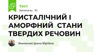 КРИСТАЛІЧНИЙ І АМОРФНИЙ  СТАНИ ТВЕРДИХ РЕЧОВИН