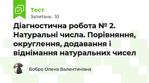 Діагностична робота № 2. Натуральні числа. Порівняння, округлення, додавання і віднімання натуральних чисел